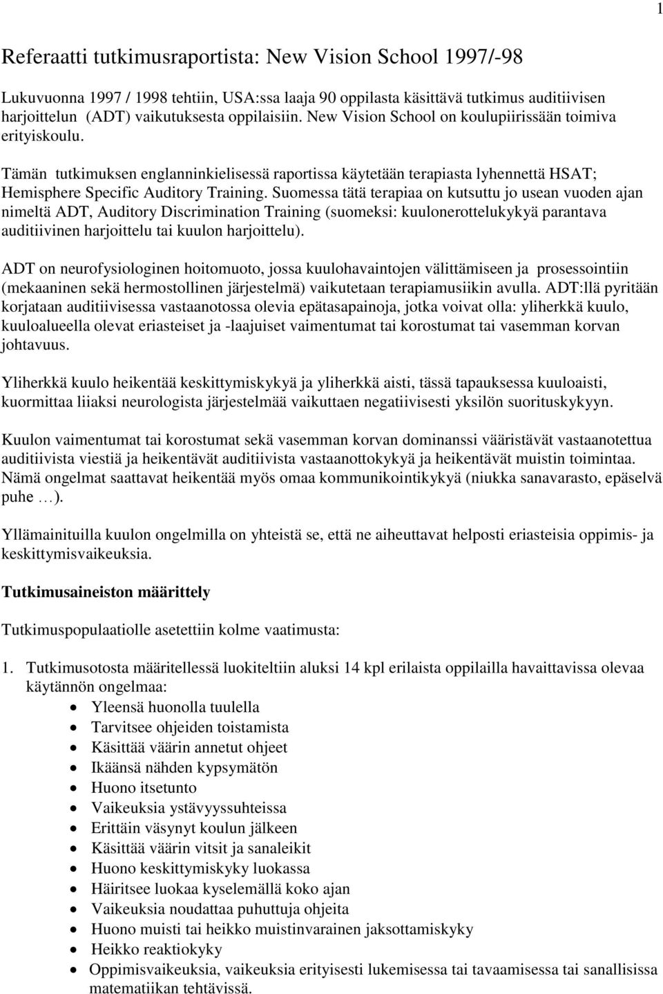 Suomessa tätä terapiaa on kutsuttu jo usean vuoden ajan nimeltä ADT, Auditory Discrimination Training (suomeksi: kuulonerottelukykyä parantava auditiivinen harjoittelu tai kuulon harjoittelu).