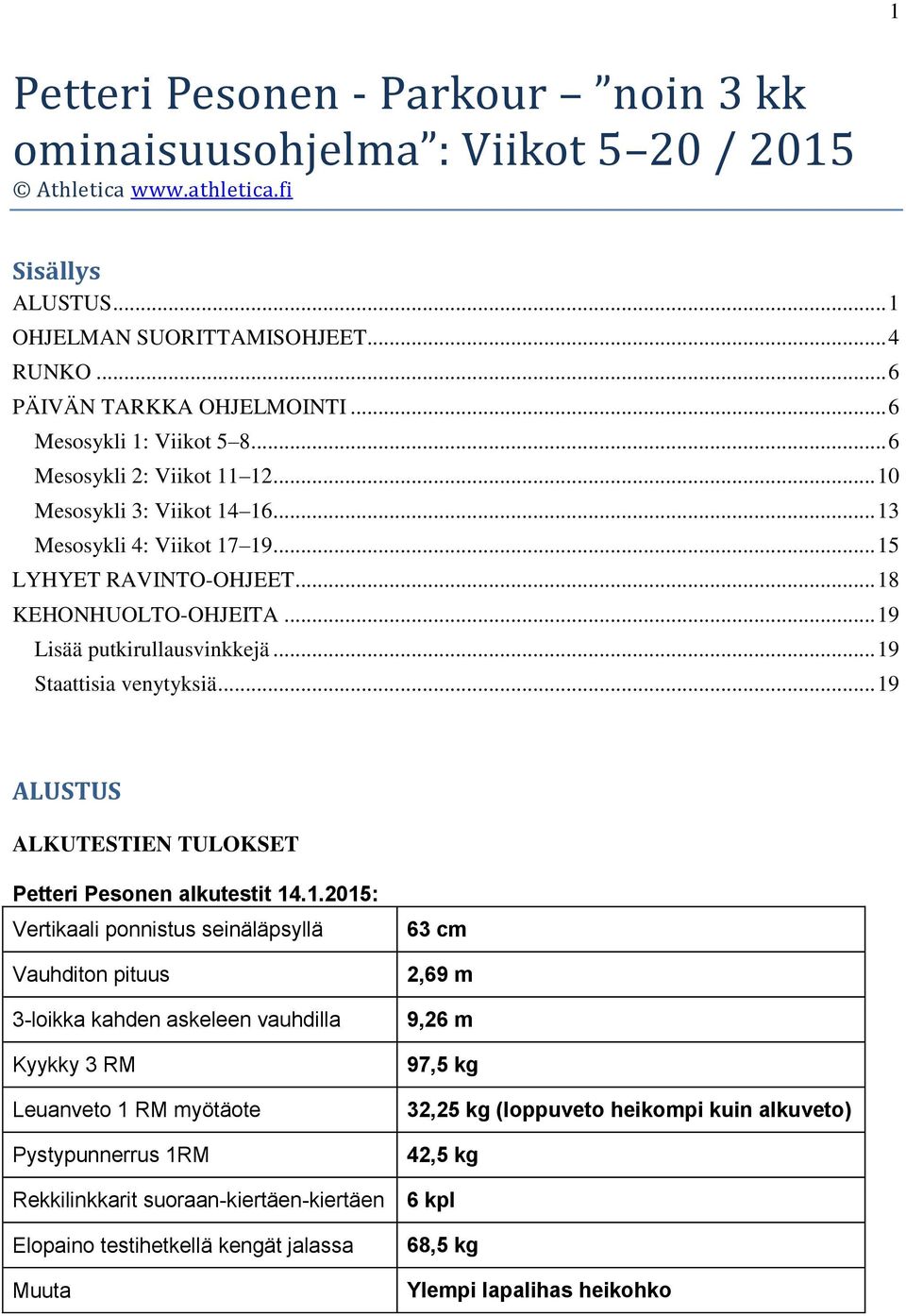 .. 19 Lisää putkirullausvinkkejä... 19 Staattisia venytyksiä... 19 ALUSTUS ALKUTESTIEN TULOKSET Petteri Pesonen alkutestit 14.1.2015: Vertikaali ponnistus seinäläpsyllä Vauhditon pituus 3-loikka