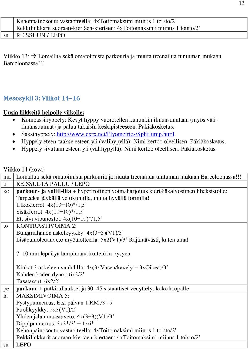 !! Mesosykli 3: Viikot 14 16 Uusia liikkeitä helpolle viikolle: Kompassihyppely: Kevyt hyppy vuorotellen kuhunkin ilmansuuntaan (myös väliilmansuunnat) ja paluu takaisin keskipisteeseen.