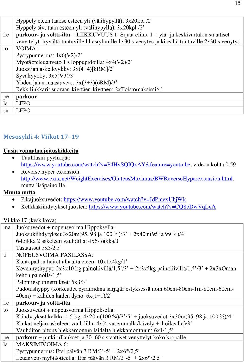 4x4(V2)/2 Juoksijan askelkyykky: 3x(4+4)[8RM]/2 Syväkyykky: 3x5(V3)/3 Yhden jalan maastaveto: 3x(3+3)(6RM)/3 Rekkilinkkarit suoraan-kiertäen-kiertäen: 2xToistomaksimi/4 parkour LEPO LEPO Mesosykli 4:
