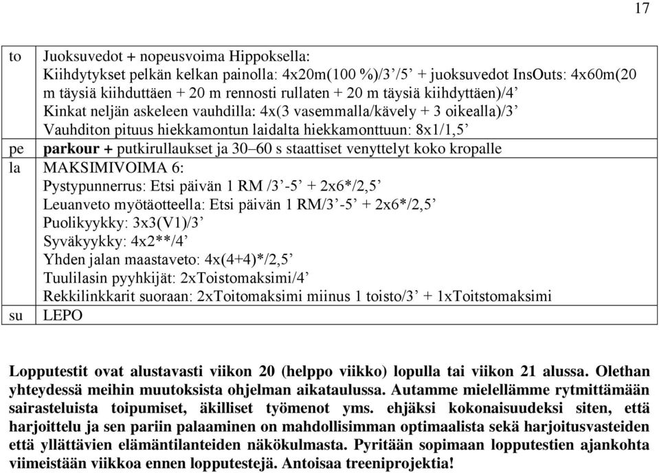 staattiset venyttelyt koko kropalle la MAKSIMIVOIMA 6: Pystypunnerrus: Etsi päivän 1 RM /3-5 + 2x6*/2,5 Leuanveto myötäotteella: Etsi päivän 1 RM/3-5 + 2x6*/2,5 Puolikyykky: 3x3(V1)/3 Syväkyykky: