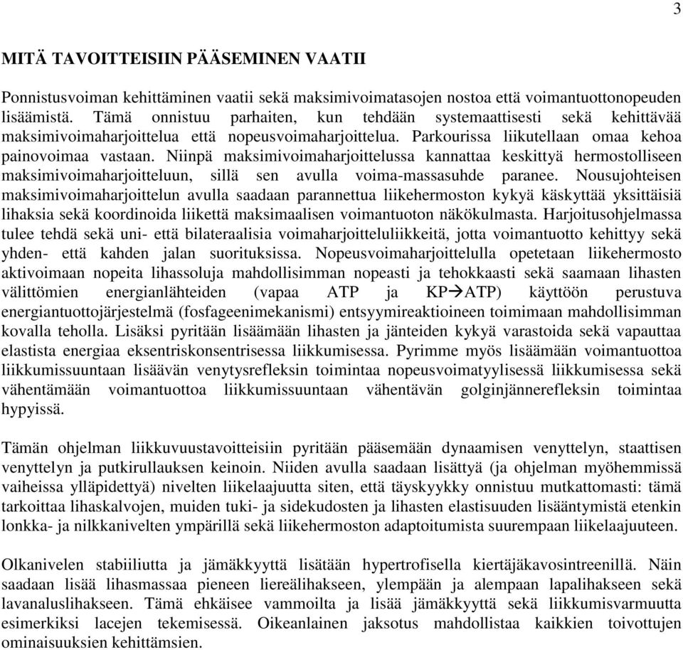 Niinpä maksimivoimaharjoittelussa kannattaa keskittyä hermostolliseen maksimivoimaharjoitteluun, sillä sen avulla voima-massasuhde paranee.