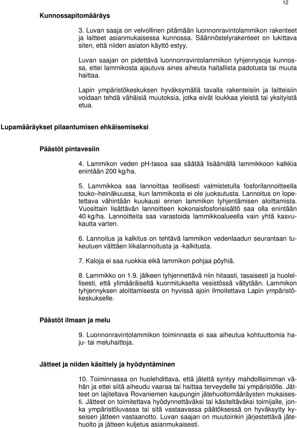 Luvan saajan on pidettävä luonnonravintolammikon tyhjennysoja kunnossa, ettei lammikosta ajautuva aines aiheuta haitallista padotusta tai muuta haittaa.