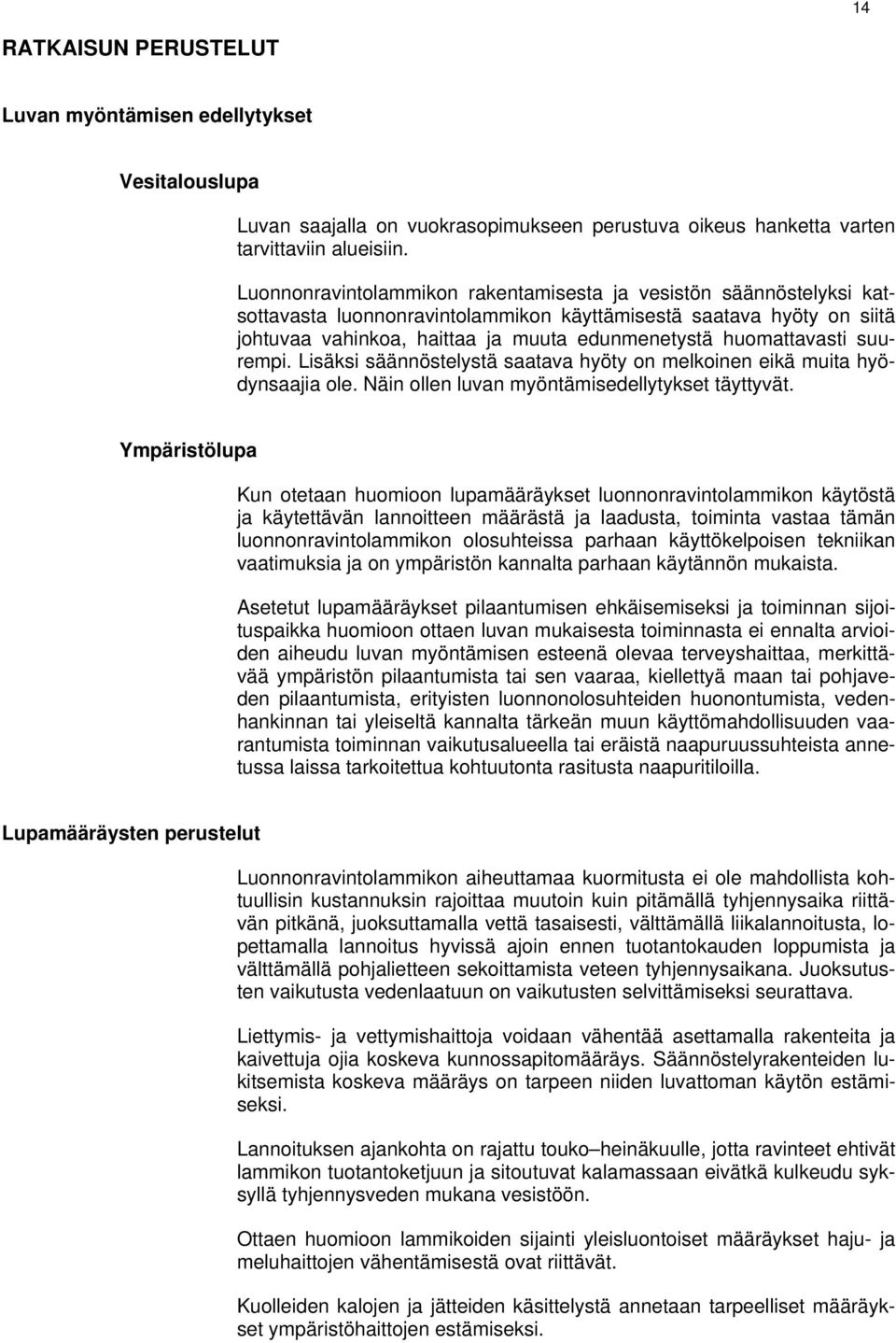 huomattavasti suurempi. Lisäksi säännöstelystä saatava hyöty on melkoinen eikä muita hyödynsaajia ole. Näin ollen luvan myöntämisedellytykset täyttyvät.