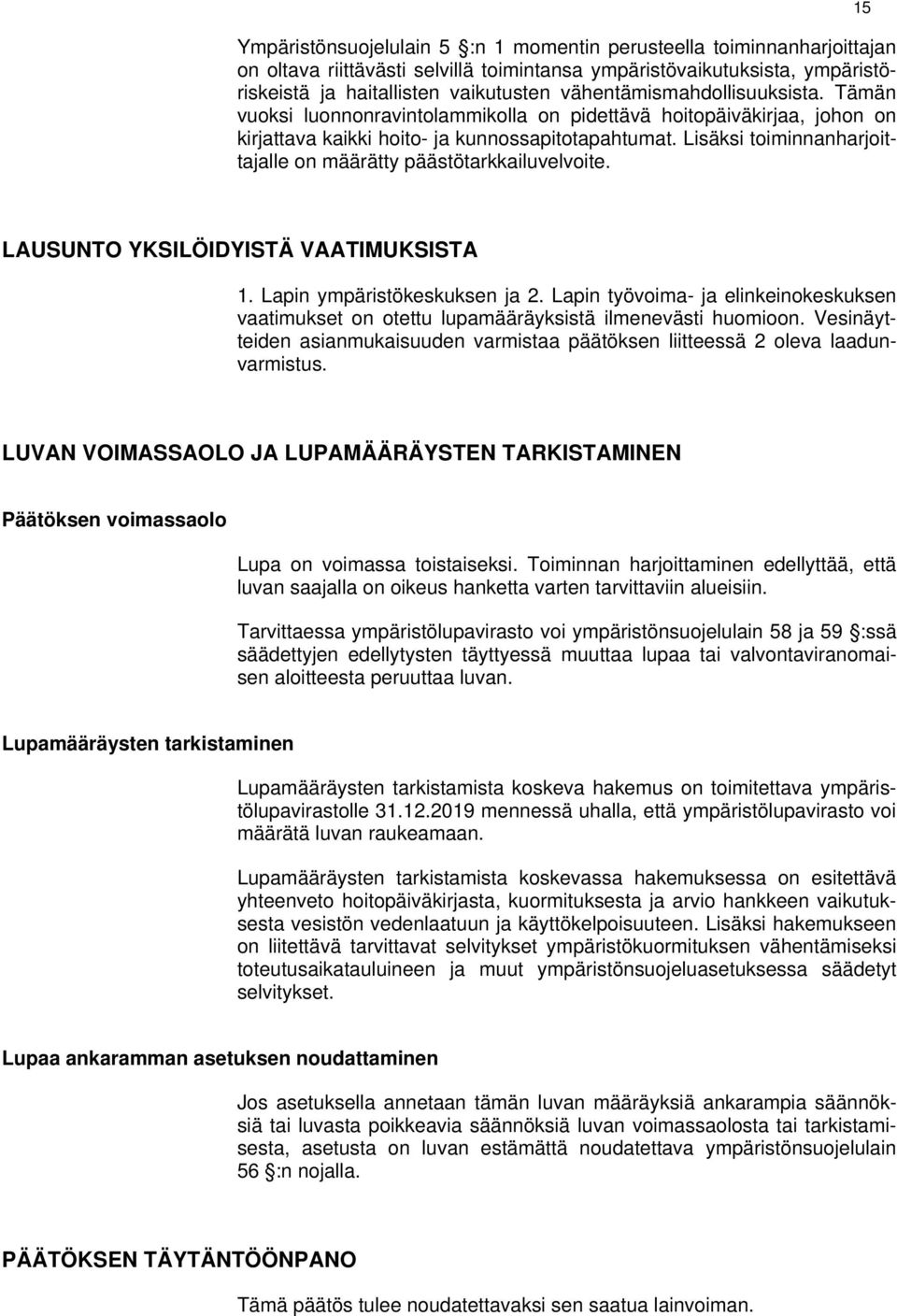 Lisäksi toiminnanharjoittajalle on määrätty päästötarkkailuvelvoite. 15 LAUSUNTO YKSILÖIDYISTÄ VAATIMUKSISTA 1. Lapin ympäristökeskuksen ja 2.