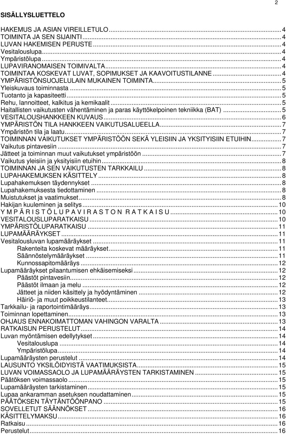 .. 5 Rehu, lannoitteet, kalkitus ja kemikaalit... 5 Haitallisten vaikutusten vähentäminen ja paras käyttökelpoinen tekniikka (BAT)... 5 VESITALOUSHANKKEEN KUVAUS.