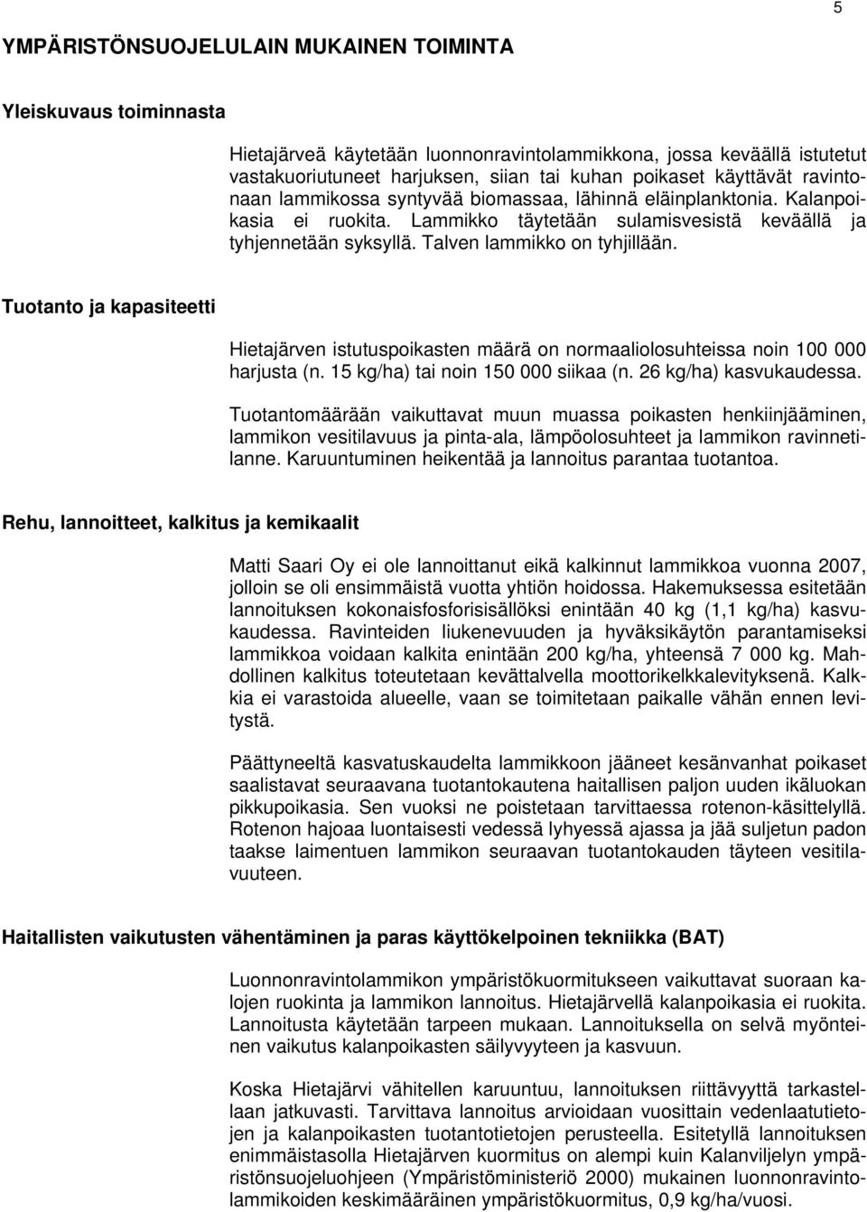 Talven lammikko on tyhjillään. Tuotanto ja kapasiteetti Hietajärven istutuspoikasten määrä on normaaliolosuhteissa noin 100 000 harjusta (n. 15 kg/ha) tai noin 150 000 siikaa (n.