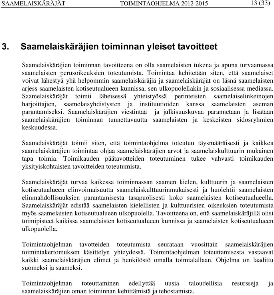 Toimintaa kehitetään siten, että saamelaiset voivat lähestyä yhä helpommin saamelaiskäräjiä ja saamelaiskäräjät on läsnä saamelaisten arjess saamelaisten kotiseutualueen kunnissa, sen ulkopuolellakin