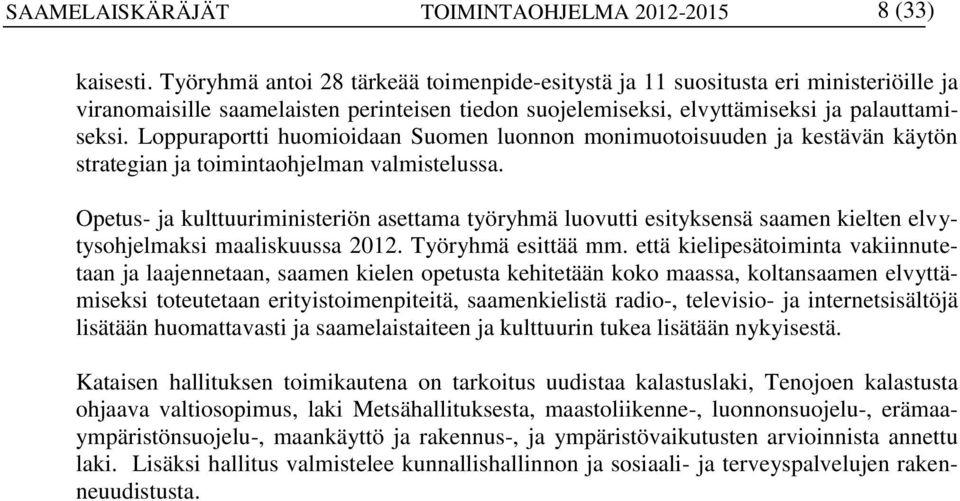 Loppuraportti huomioidaan Suomen luonnon monimuotoisuuden ja kestävän käytön strategian ja toimintaohjelman valmistelussa.