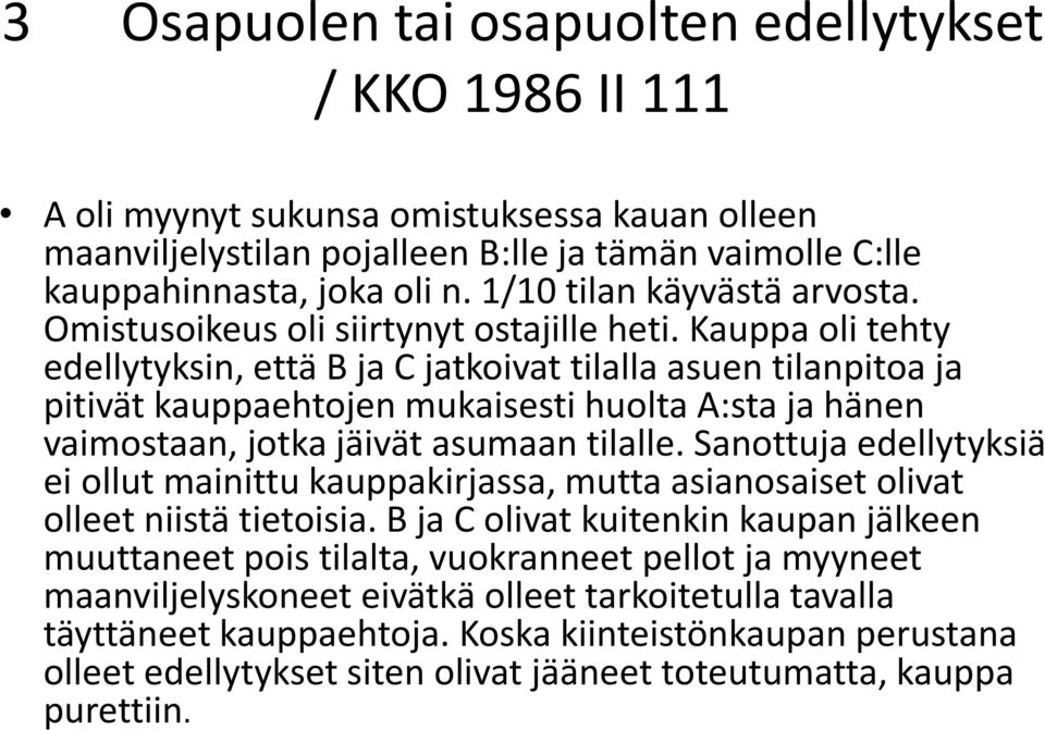 Kauppa oli tehty edellytyksin, että B ja C jatkoivat tilalla asuen tilanpitoa ja pitivät kauppaehtojen mukaisesti huolta A:sta ja hänen vaimostaan, jotka jäivät asumaan tilalle.