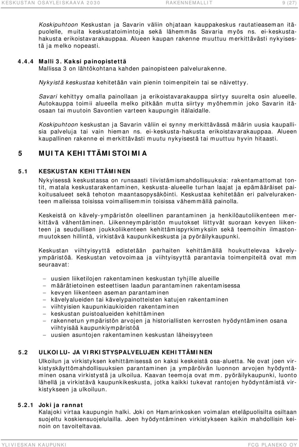 Kaksi painopistettä Mallissa 3 on lähtökohtana kahden painopisteen palvelurakenne. Nykyistä keskustaa kehitetään vain pienin toimenpitein tai se näivettyy.