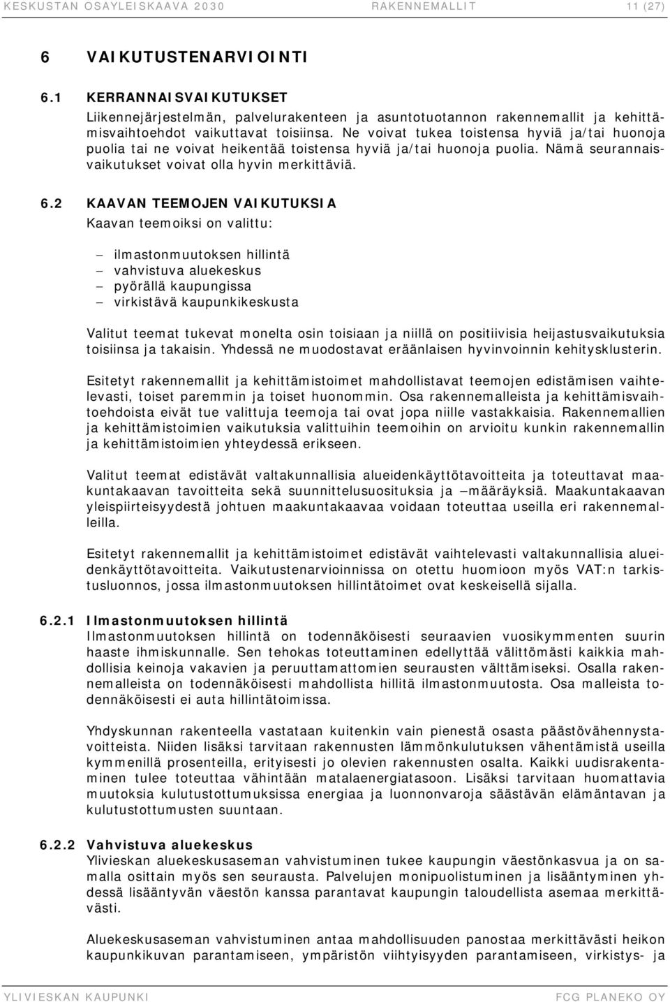 Ne voivat tukea toistensa hyviä ja/tai huonoja puolia tai ne voivat heikentää toistensa hyviä ja/tai huonoja puolia. Nämä seurannaisvaikutukset voivat olla hyvin merkittäviä. 6.