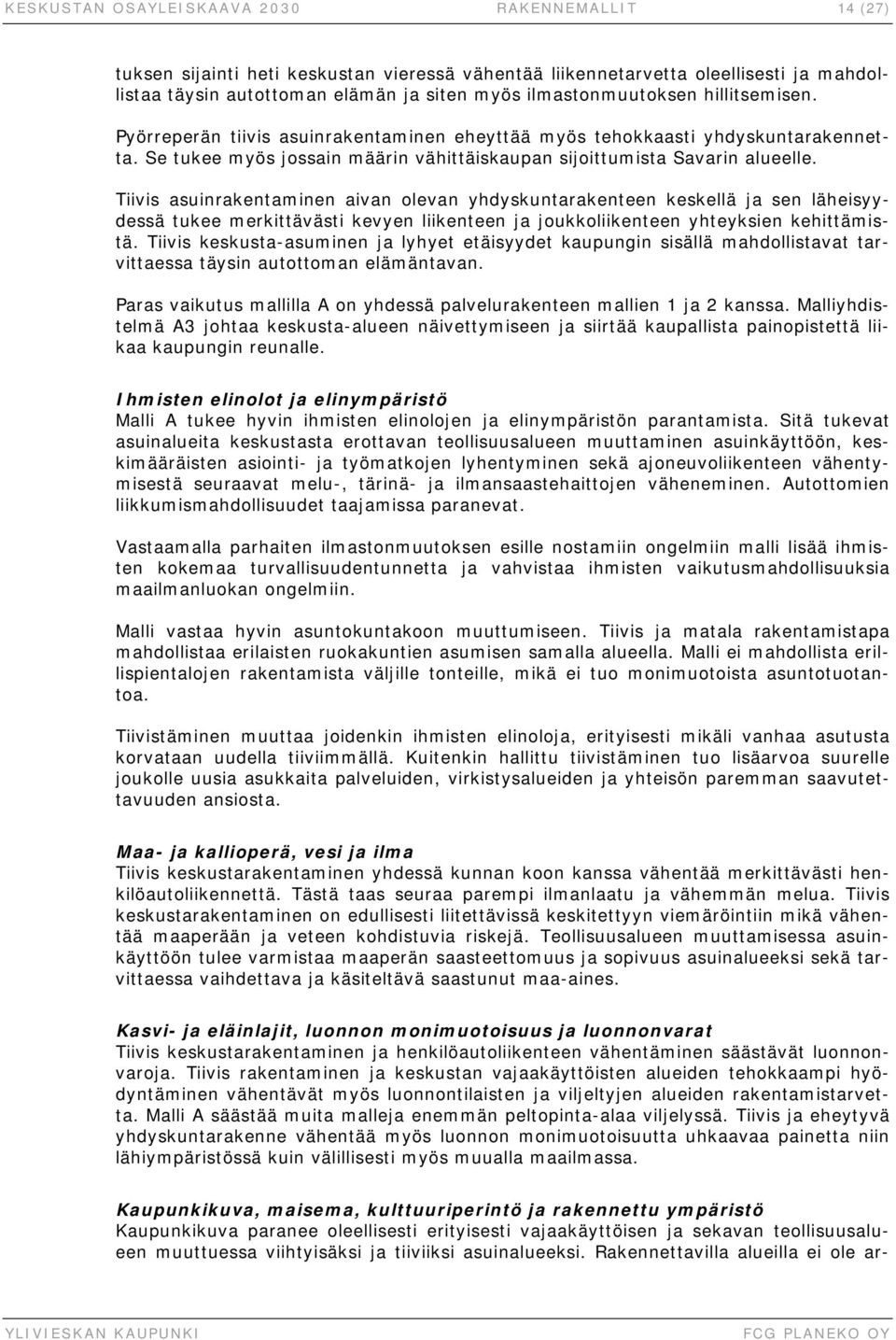 Tiivis asuinrakentaminen aivan olevan yhdyskuntarakenteen keskellä ja sen läheisyydessä tukee merkittävästi kevyen liikenteen ja joukkoliikenteen yhteyksien kehittämistä.