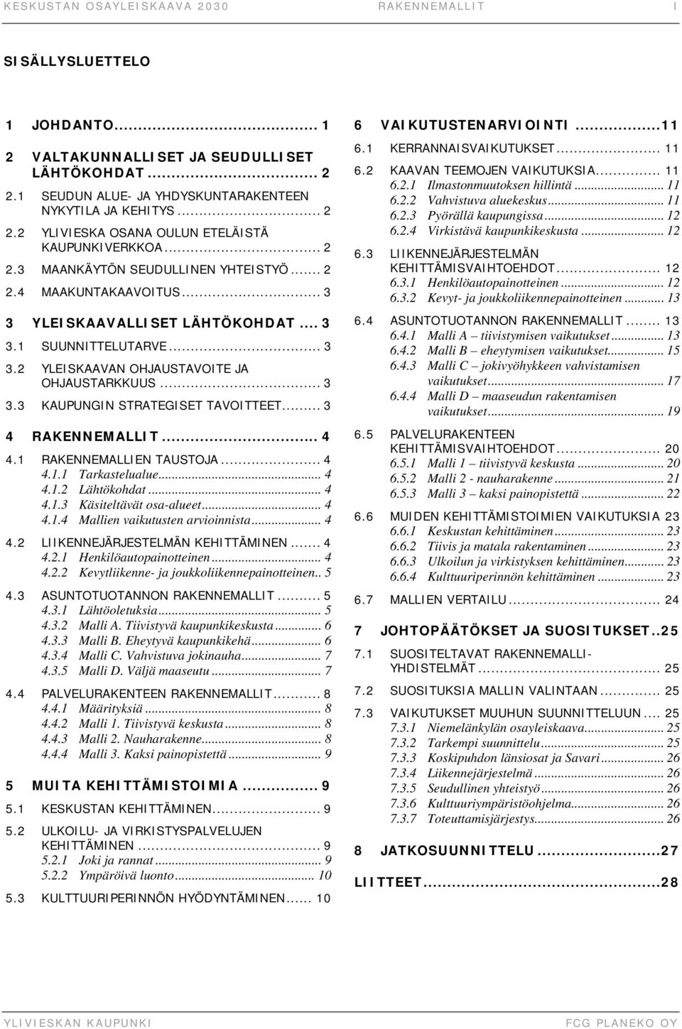 .. 3 4 RAKENNEMALLIT... 4 4.1 RAKENNEMALLIEN TAUSTOJA... 4 4.1.1 Tarkastelualue... 4 4.1.2 Lähtökohdat... 4 4.1.3 Käsiteltävät osa-alueet... 4 4.1.4 Mallien vaikutusten arvioinnista... 4 4.2 LIIKENNEJÄRJESTELMÄN KEHITTÄMINEN.