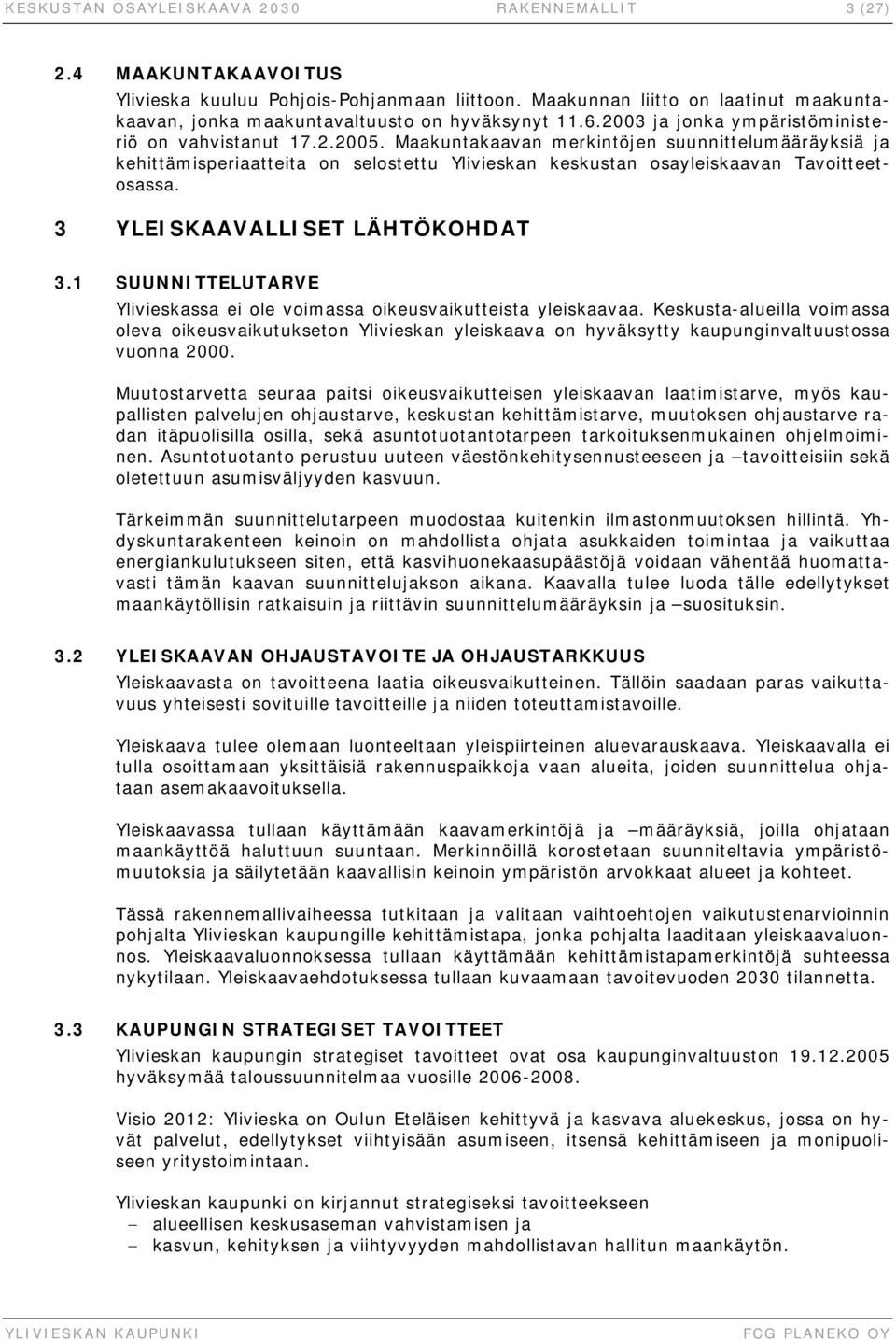 Maakuntakaavan merkintöjen suunnittelumääräyksiä ja kehittämisperiaatteita on selostettu Ylivieskan keskustan osayleiskaavan Tavoitteetosassa. 3 YLEISKAAVALLISET LÄHTÖKOHDAT 3.