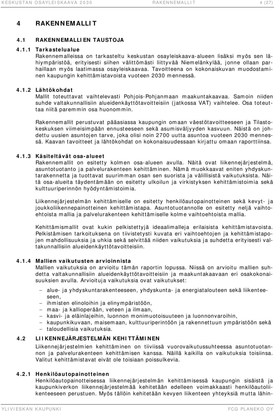 1 Tarkastelualue Rakennemalleissa on tarkasteltu keskustan osayleiskaava-alueen lisäksi myös sen lähiympäristöä, erityisesti siihen välittömästi liittyvää Niemelänkylää, jonne ollaan parhaillaan myös