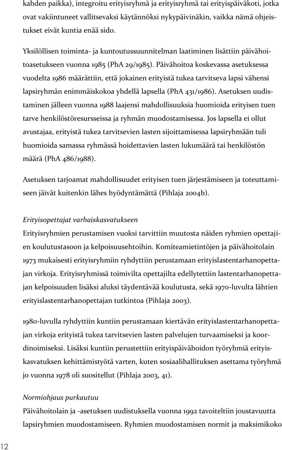 Päivähoitoa koskevassa asetuksessa vuodelta 1986 määrättiin, että jokainen erityistä tukea tarvitseva lapsi vähensi lapsiryhmän enimmäiskokoa yhdellä lapsella (PhA 431/1986).