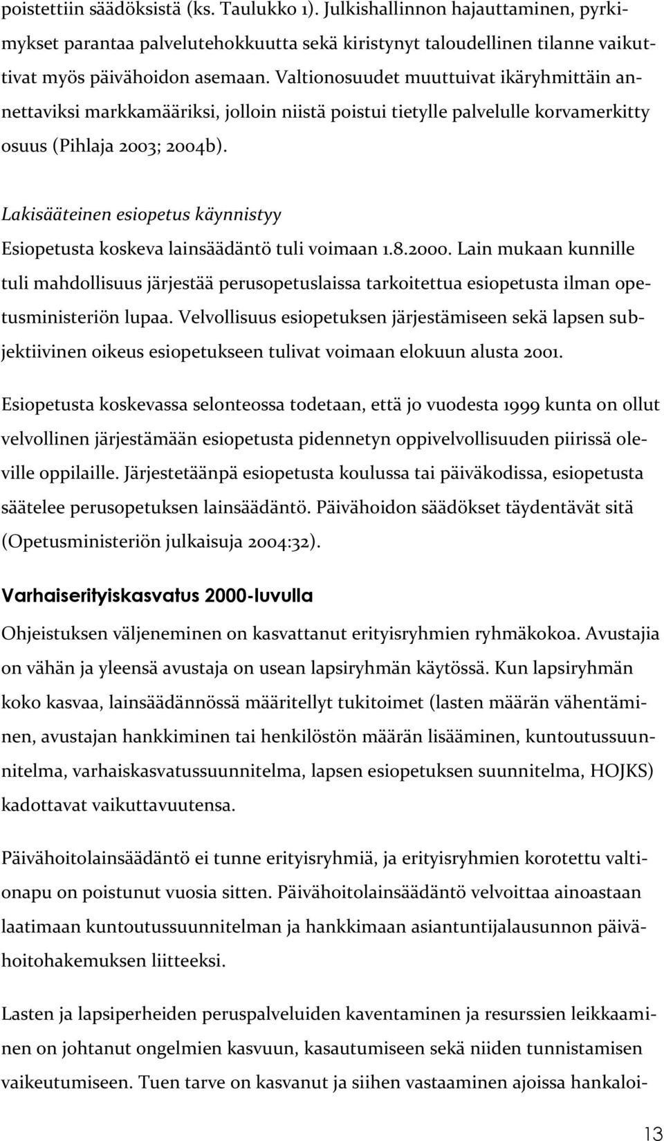 Lakisääteinen esiopetus käynnistyy Esiopetusta koskeva lainsäädäntö tuli voimaan 1.8.2000.