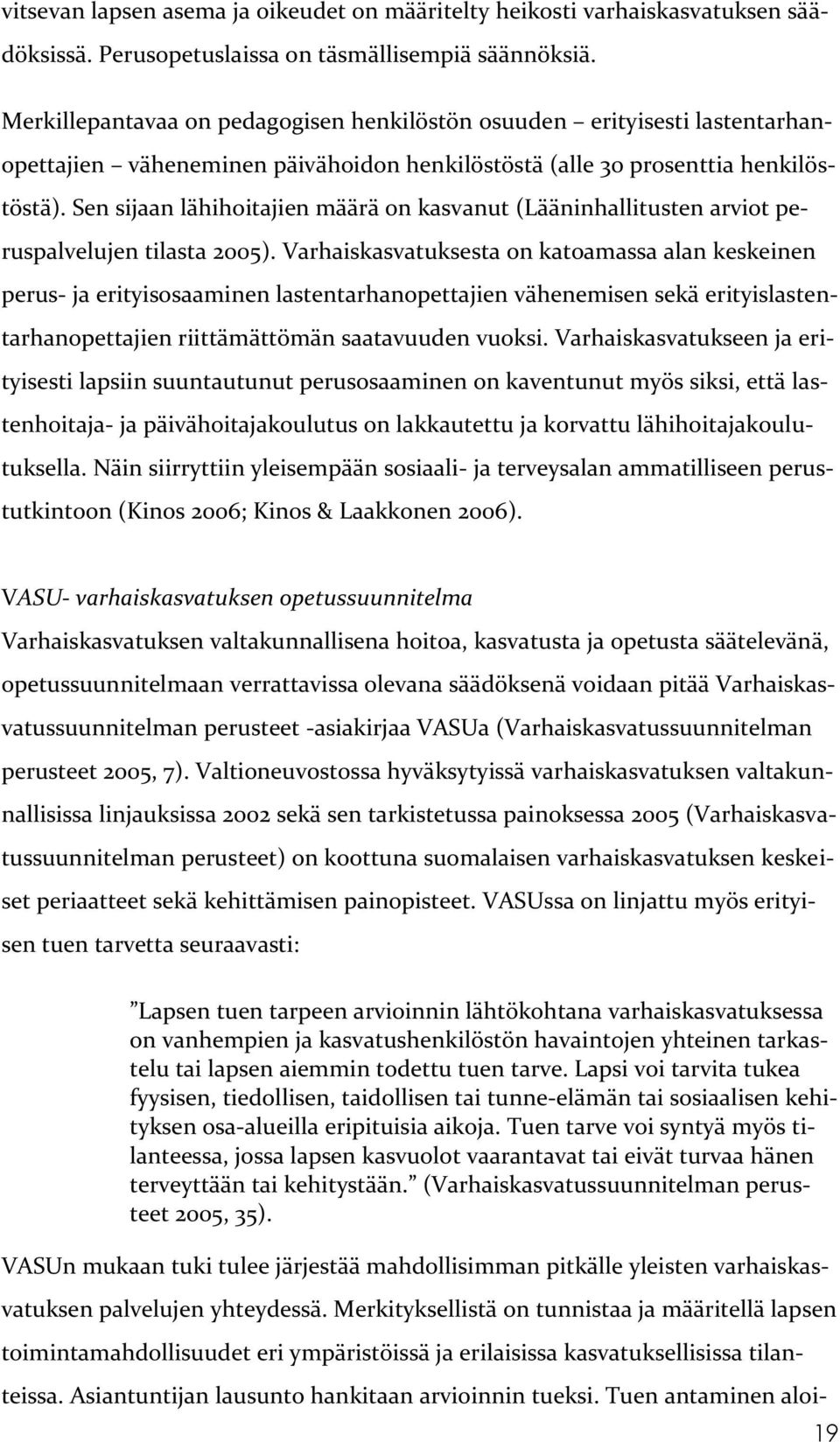 Sen sijaan lähihoitajien määrä on kasvanut (Lääninhallitusten arviot peruspalvelujen tilasta 2005).