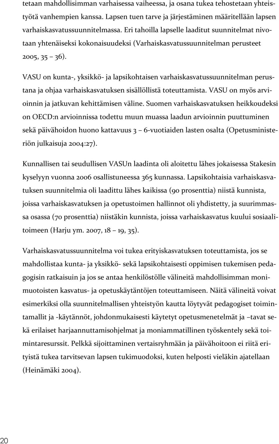 VASU on kunta-, yksikkö- ja lapsikohtaisen varhaiskasvatussuunnitelman perustana ja ohjaa varhaiskasvatuksen sisällöllistä toteuttamista. VASU on myös arvioinnin ja jatkuvan kehittämisen väline.