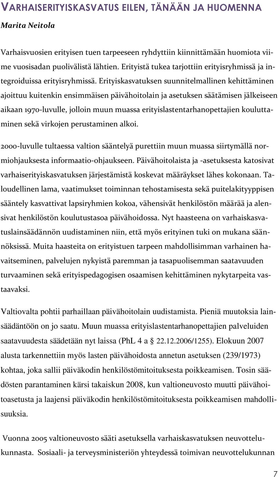 Erityiskasvatuksen suunnitelmallinen kehittäminen ajoittuu kuitenkin ensimmäisen päivähoitolain ja asetuksen säätämisen jälkeiseen aikaan 1970-luvulle, jolloin muun muassa