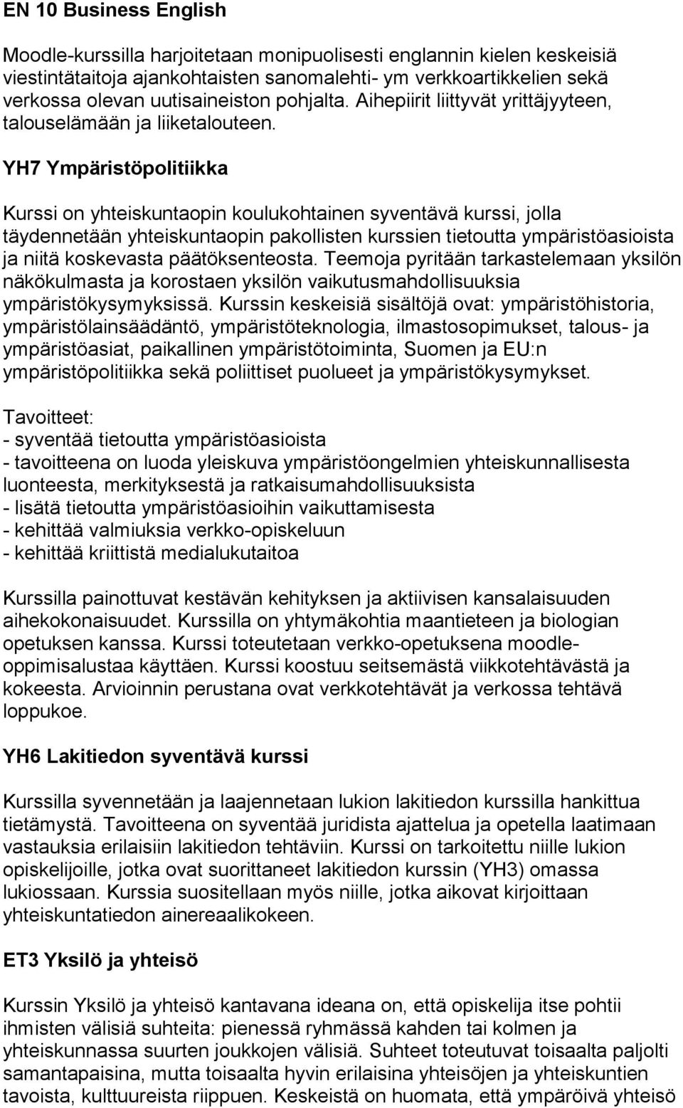YH7 Ympäristöpolitiikka Kurssi on yhteiskuntaopin koulukohtainen syventävä kurssi, jolla täydennetään yhteiskuntaopin pakollisten kurssien tietoutta ympäristöasioista ja niitä koskevasta