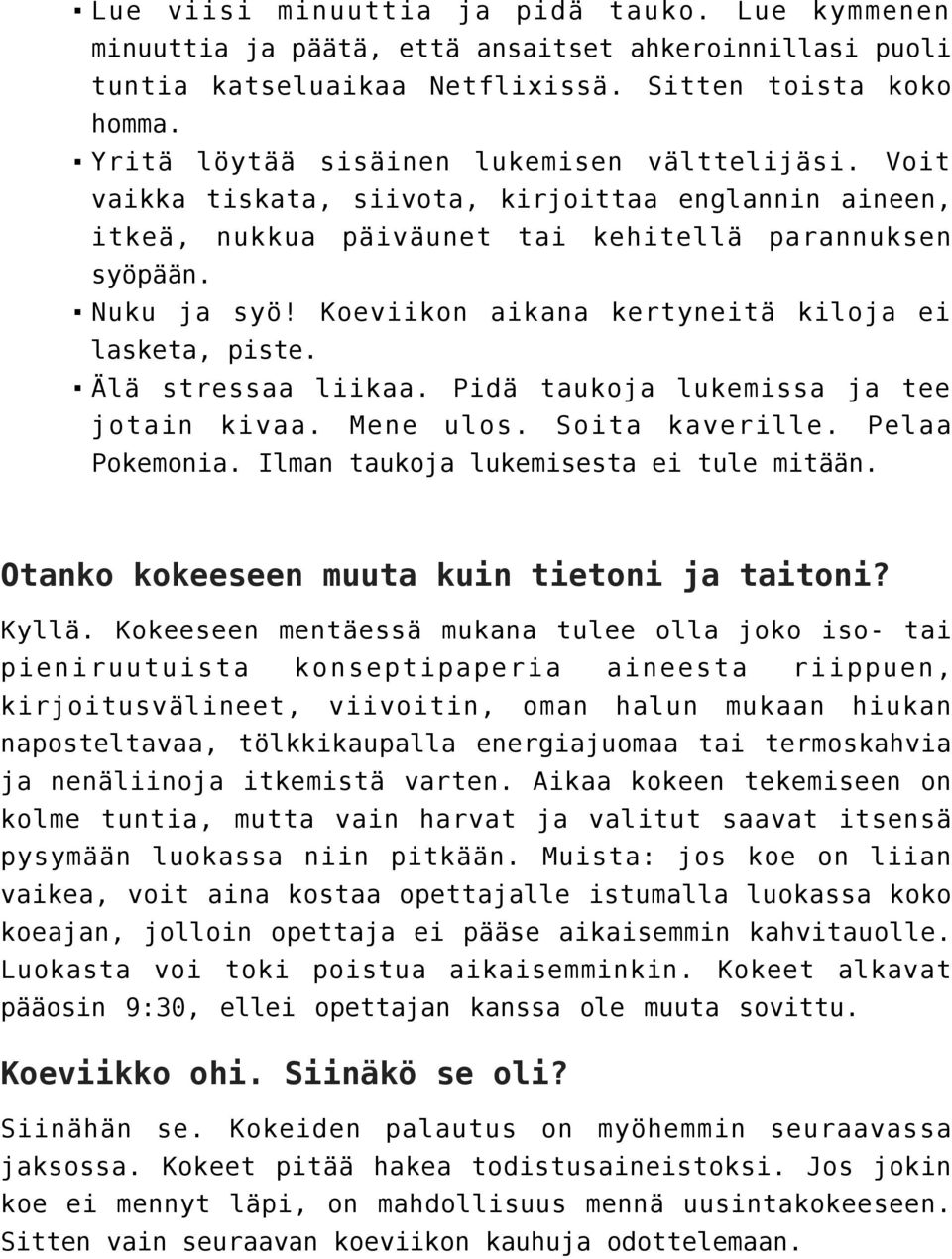 Koeviikon aikana kertyneitä kiloja ei lasketa, piste. Älä stressaa liikaa. Pidä taukoja lukemissa ja tee jotain kivaa. Mene ulos. Soita kaverille. Pelaa Pokemonia.