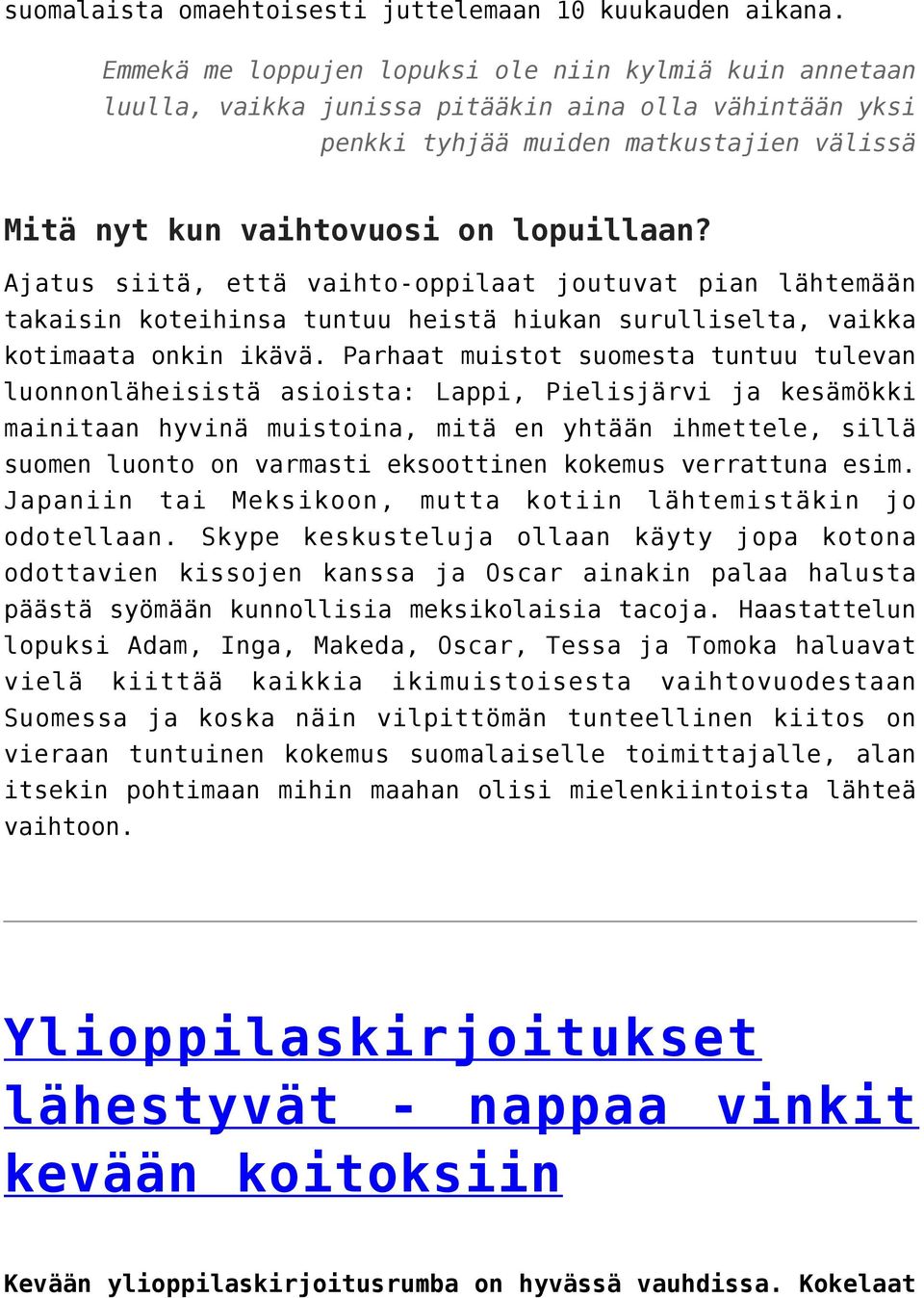 Ajatus siitä, että vaihto-oppilaat joutuvat pian lähtemään takaisin koteihinsa tuntuu heistä hiukan surulliselta, vaikka kotimaata onkin ikävä.