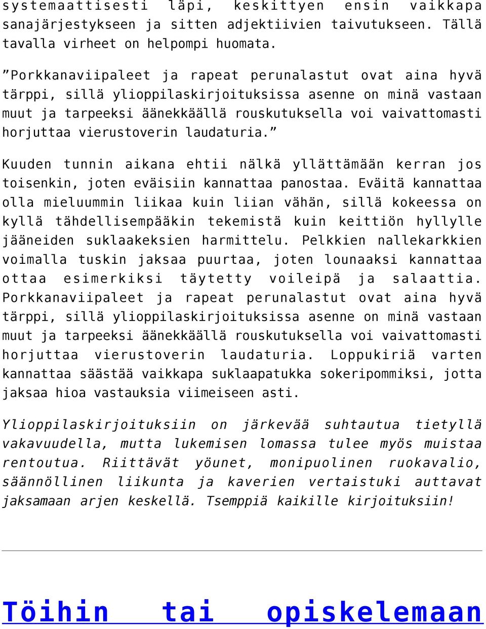 vierustoverin laudaturia. Kuuden tunnin aikana ehtii nälkä yllättämään kerran jos toisenkin, joten eväisiin kannattaa panostaa.