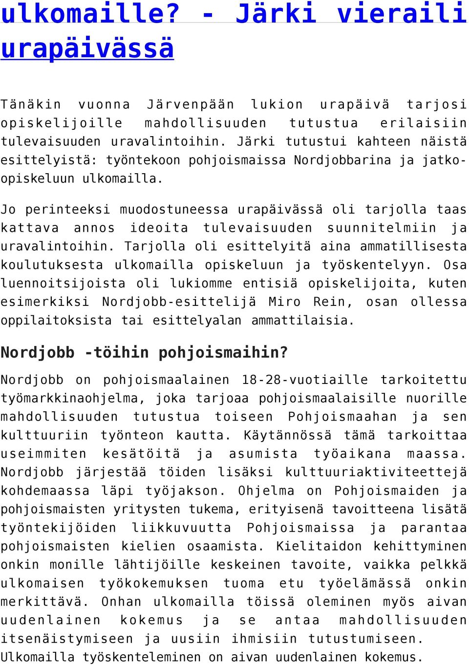 Jo perinteeksi muodostuneessa urapäivässä oli tarjolla taas kattava annos ideoita tulevaisuuden suunnitelmiin ja uravalintoihin.