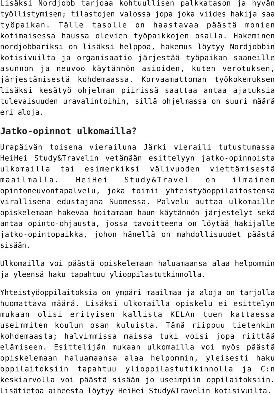 Hakeminen nordjobbariksi on lisäksi helppoa, hakemus löytyy Nordjobbin kotisivuilta ja organisaatio järjestää työpaikan saaneille asunnon ja neuvoo käytännön asioiden, kuten verotuksen,