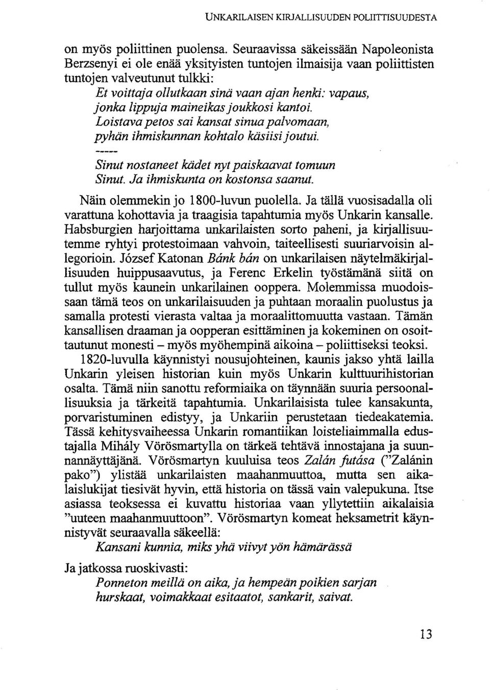 lippuja maineikas joukkosi kantoi. Loistava petos sai kansat sinua palvomaan, pyhän ihmiskunnan kohtalo käsiisi joutui. Sinut nostaneet kädet nyt paiskaavat tomuun Sinut.