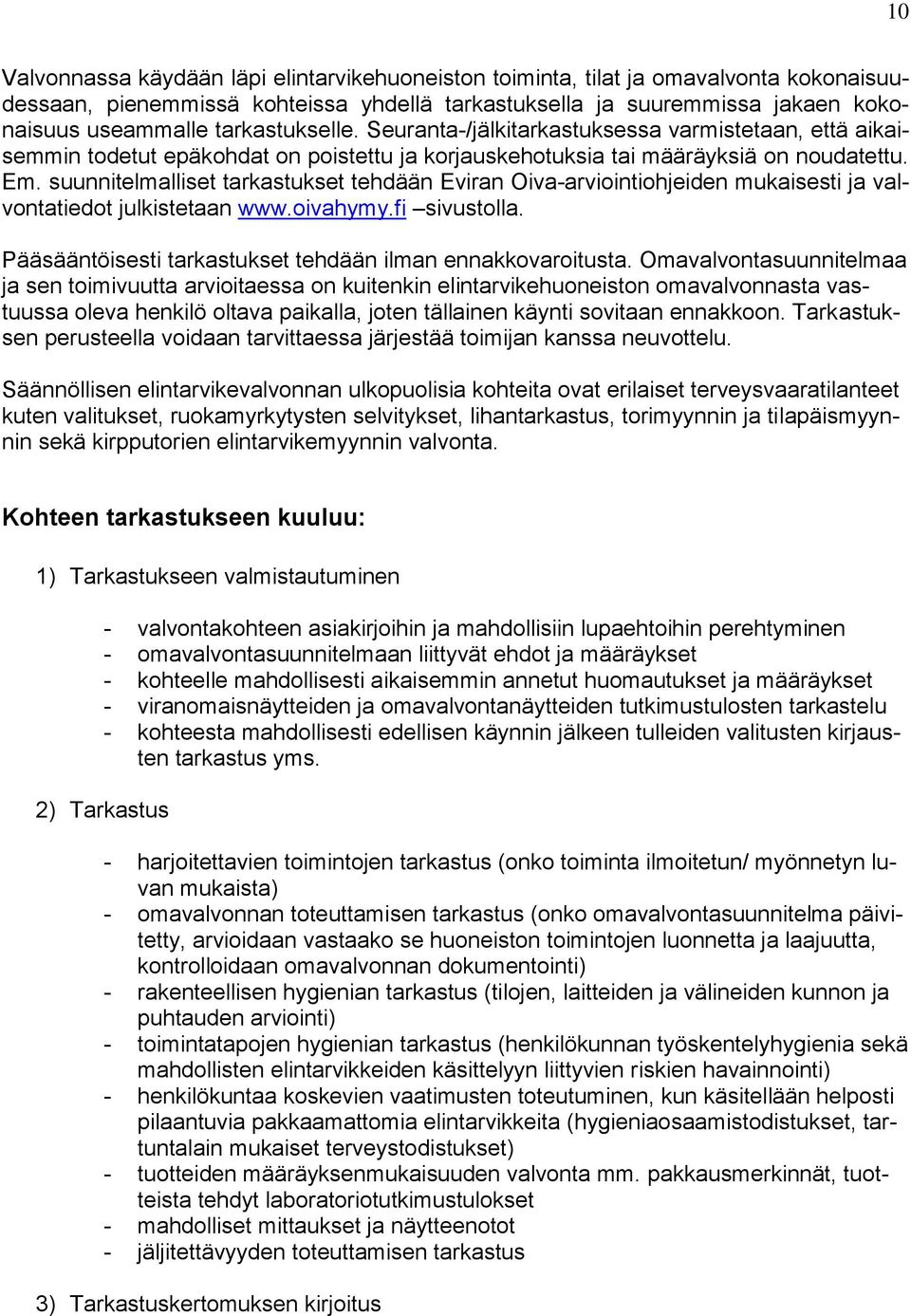 suunnitelmalliset tarkastukset tehdään Eviran Oiva-arviointiohjeiden mukaisesti ja valvontatiedot julkistetaan www.oivahymy.fi sivustolla. Pääsääntöisesti tarkastukset tehdään ilman ennakkovaroitusta.