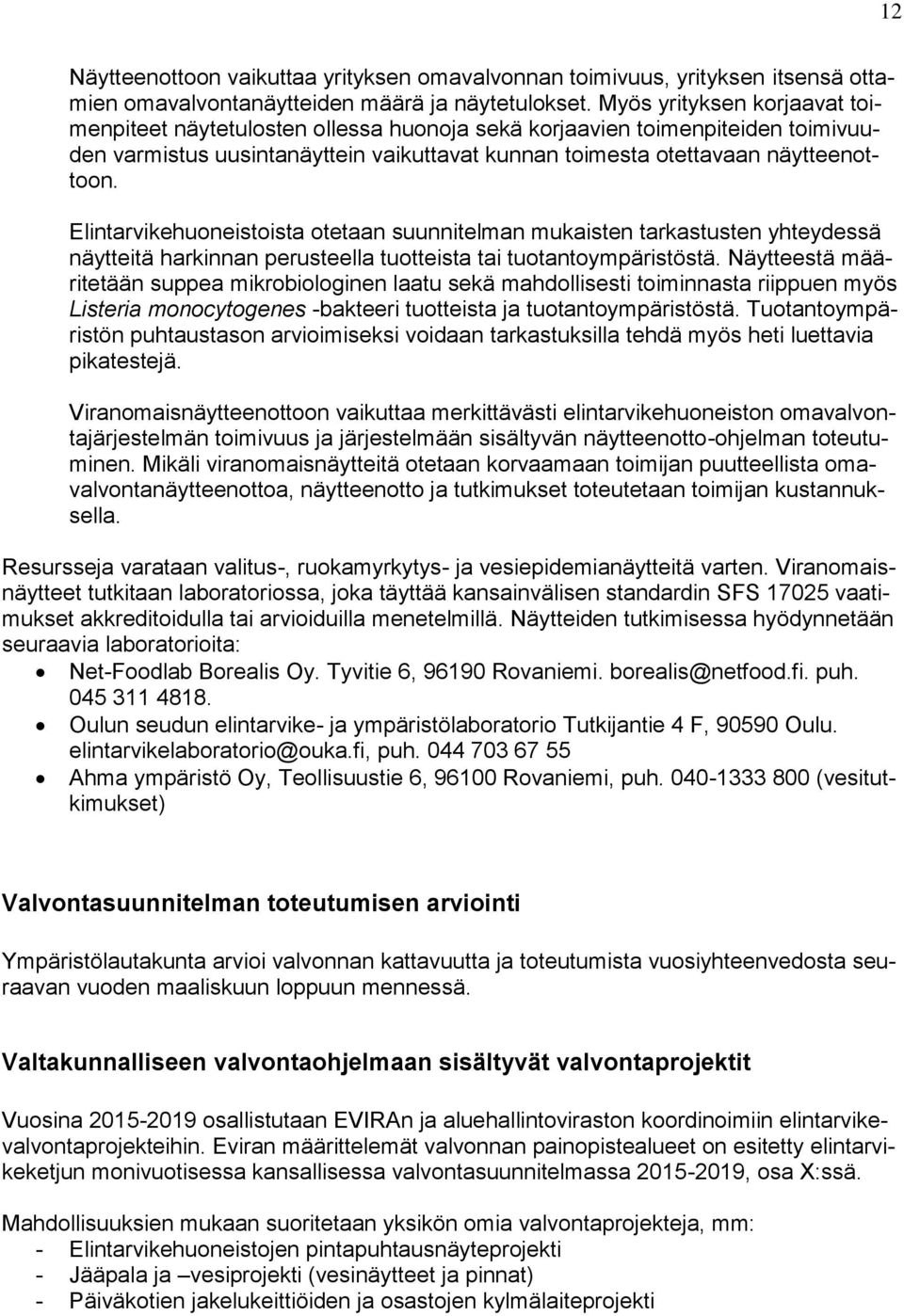 Elintarvikehuoneistoista otetaan suunnitelman mukaisten tarkastusten yhteydessä näytteitä harkinnan perusteella tuotteista tai tuotantoympäristöstä.