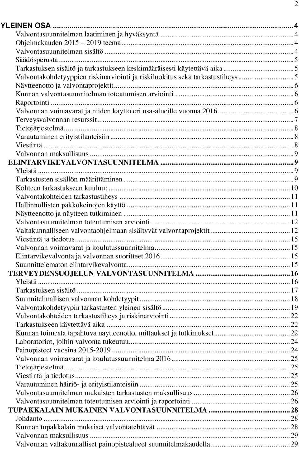 .. 6 Kunnan valvontasuunnitelman toteutumisen arviointi... 6 Raportointi... 6 Valvonnan voimavarat ja niiden käyttö eri osa-alueille vuonna 216... 6 Terveysvalvonnan resurssit... 7 Tietojärjestelmä.