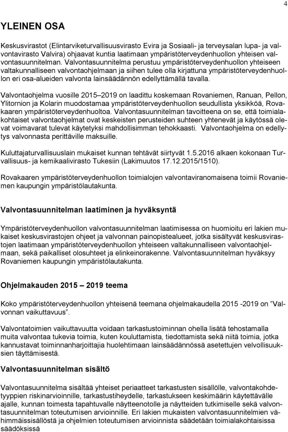 Valvontasuunnitelma perustuu ympäristöterveydenhuollon yhteiseen valtakunnalliseen valvontaohjelmaan ja siihen tulee olla kirjattuna ympäristöterveydenhuollon eri osa-alueiden valvonta lainsäädännön