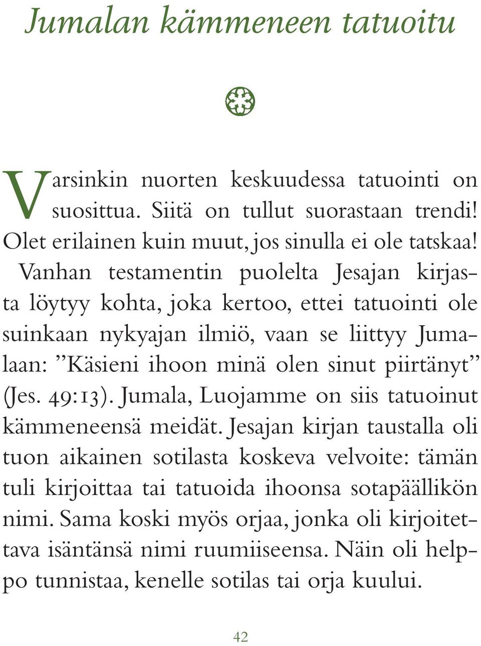 piirtänyt (Jes. 49:13). Jumala, Luojamme on siis tatuoinut kämmeneensä meidät.