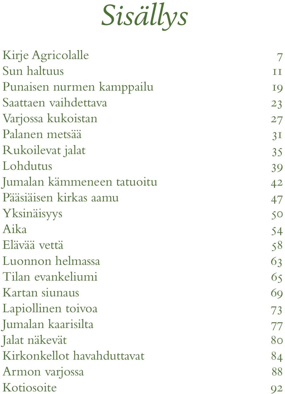 aamu 47 Yksinäisyys 50 Aika 54 Elävää vettä 58 Luonnon helmassa 63 Tilan evankeliumi 65 Kartan siunaus 69