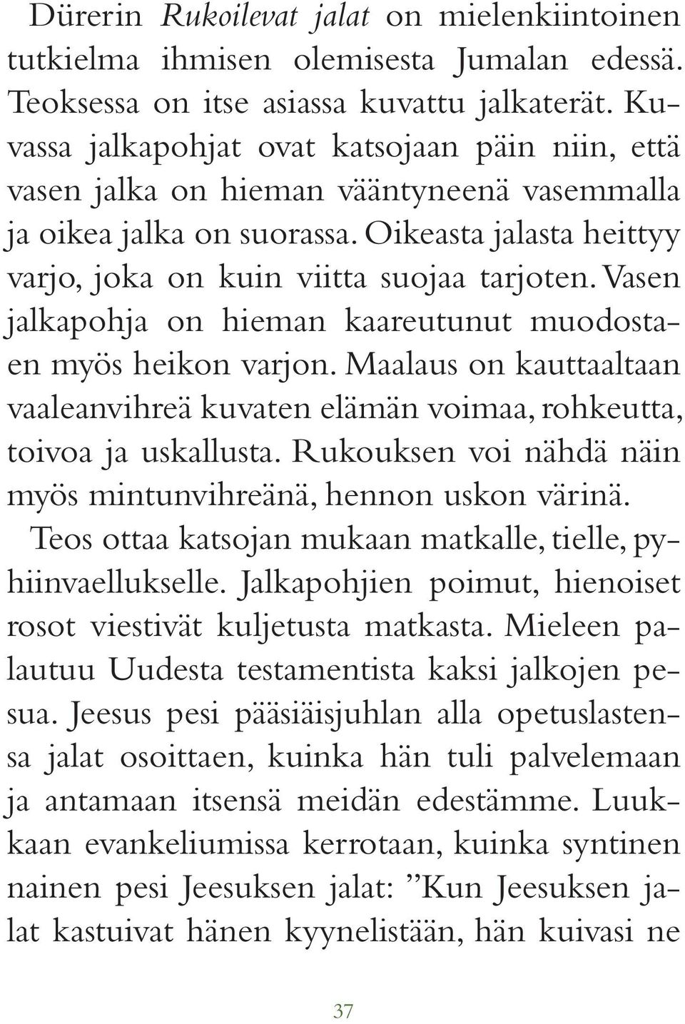 Vasen jalkapohja on hieman kaareutunut muodostaen myös heikon varjon. Maalaus on kauttaaltaan vaaleanvihreä kuvaten elämän voimaa, rohkeutta, toivoa ja uskallusta.