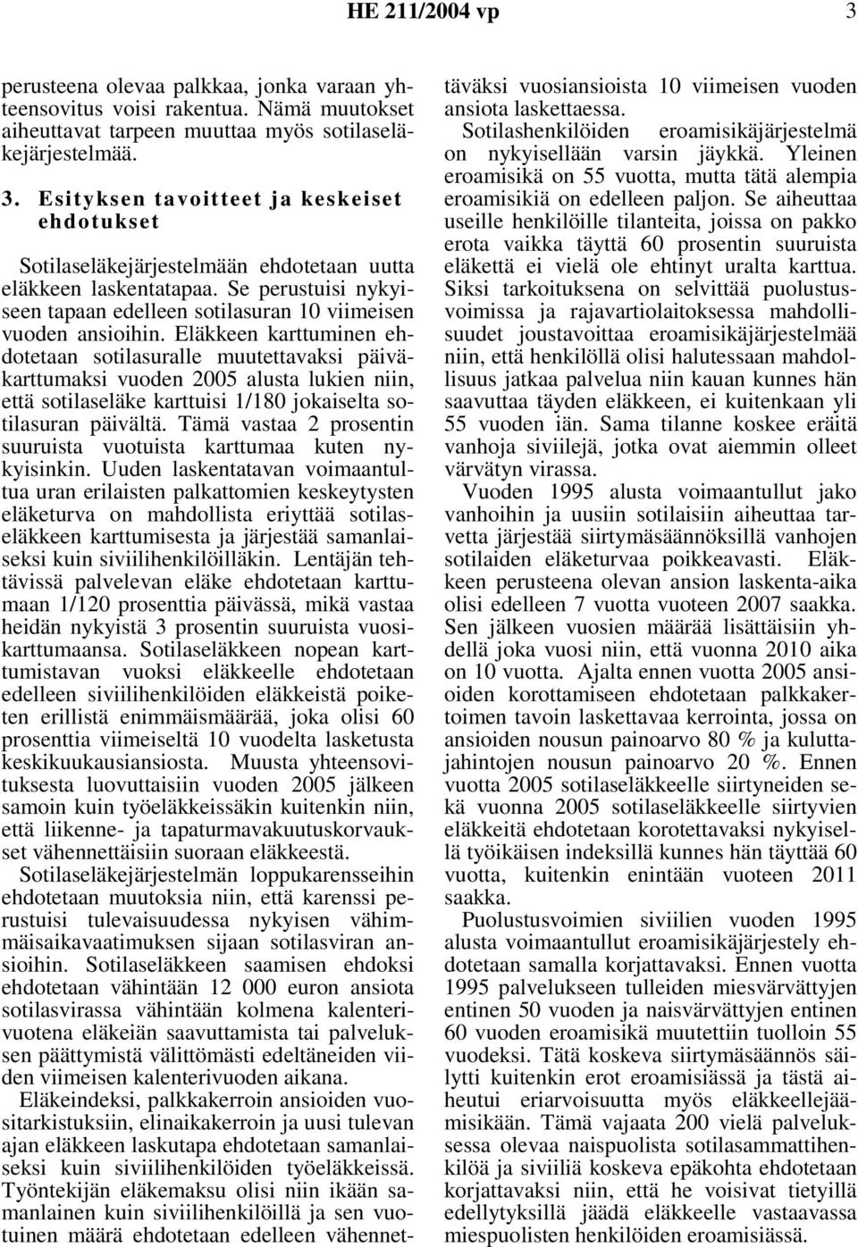 Eläkkeen karttuminen ehdotetaan sotilasuralle muutettavaksi päiväkarttumaksi vuoden 2005 alusta lukien niin, että sotilaseläke karttuisi 1/180 jokaiselta sotilasuran päivältä.