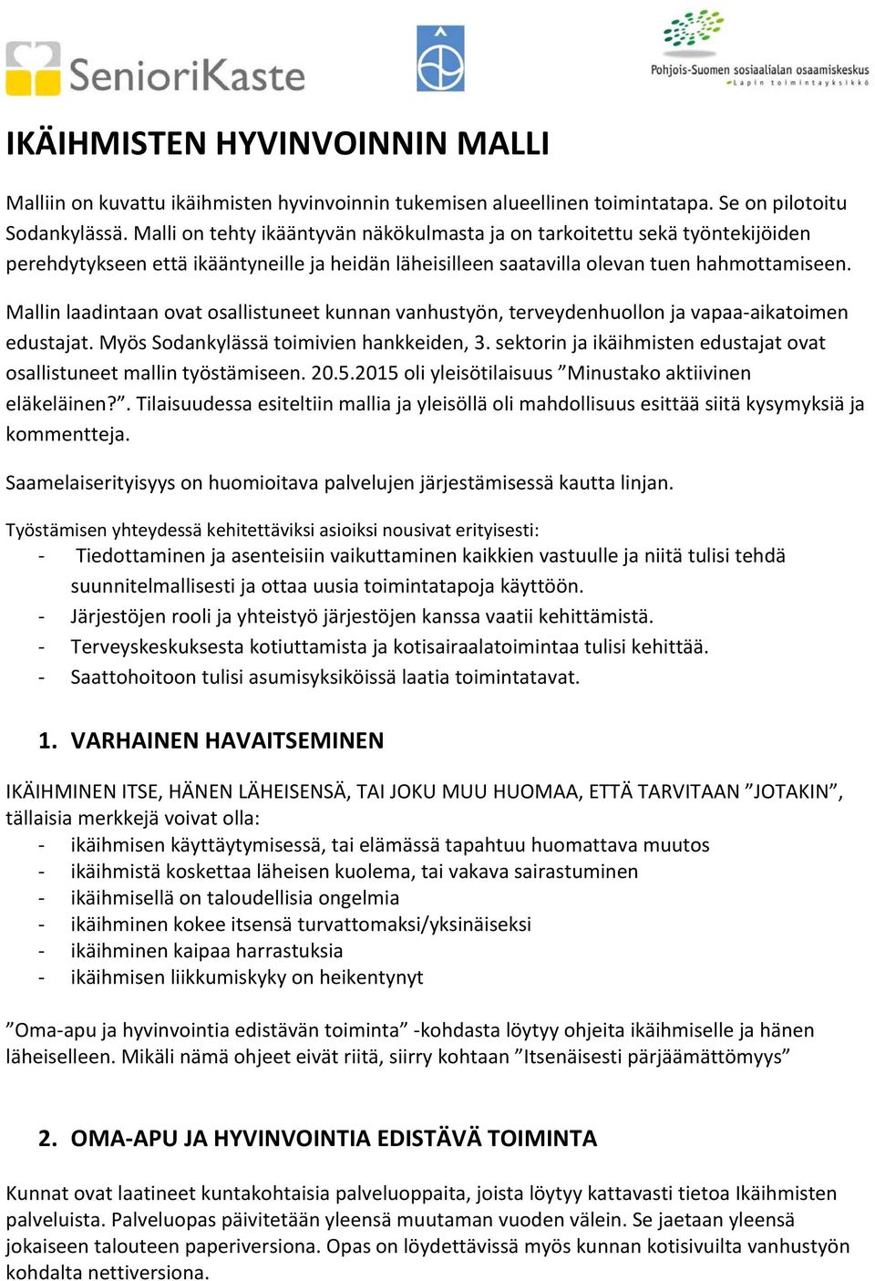 Mallin laadintaan ovat osallistuneet kunnan vanhustyön, terveydenhuollon ja vapaa aikatoimen edustajat. Myös Sodankylässä toimivien hankkeiden, 3.