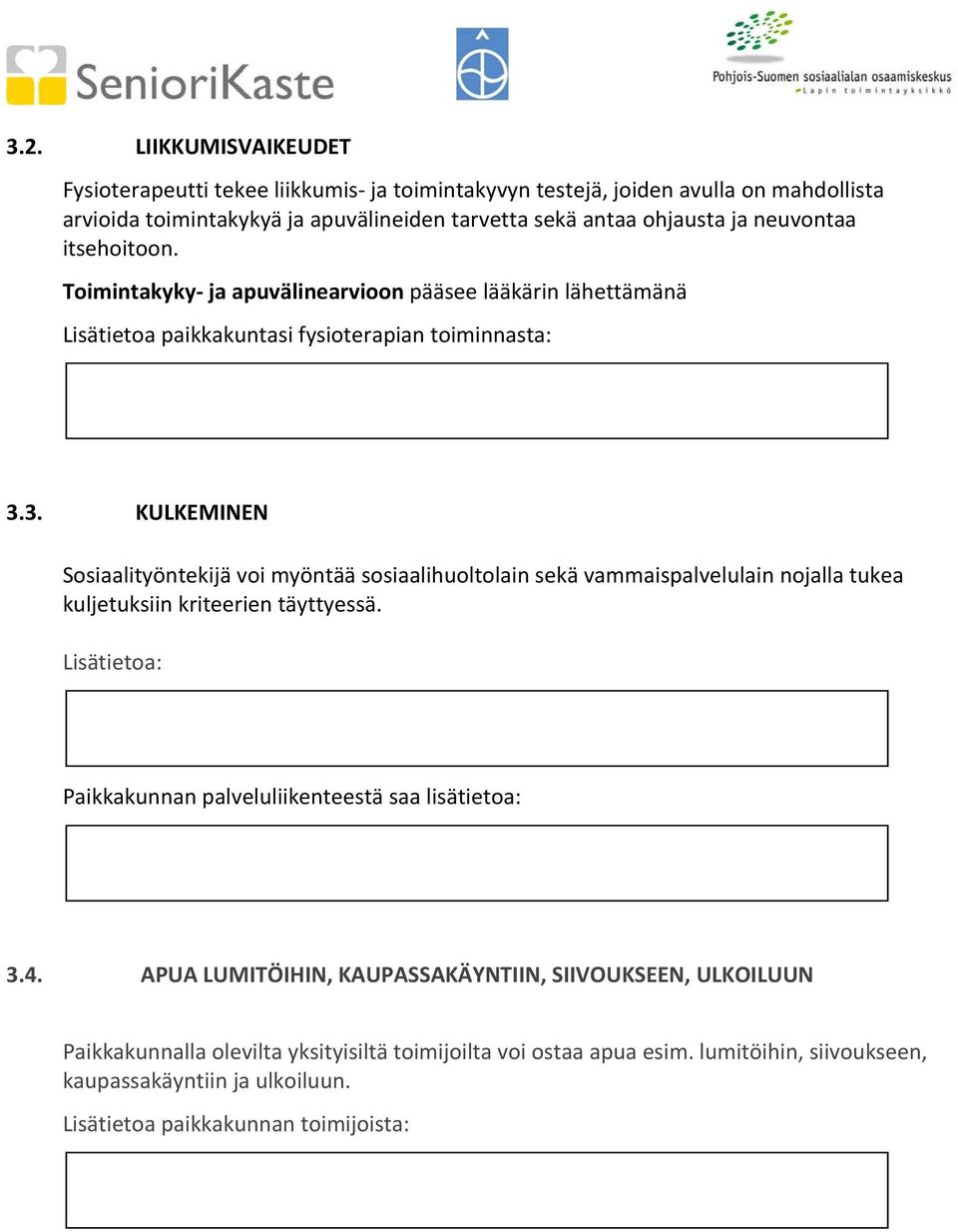 3. KULKEMINEN Sosiaalityöntekijä voi myöntää sosiaalihuoltolain sekä vammaispalvelulain nojalla tukea kuljetuksiin kriteerien täyttyessä.
