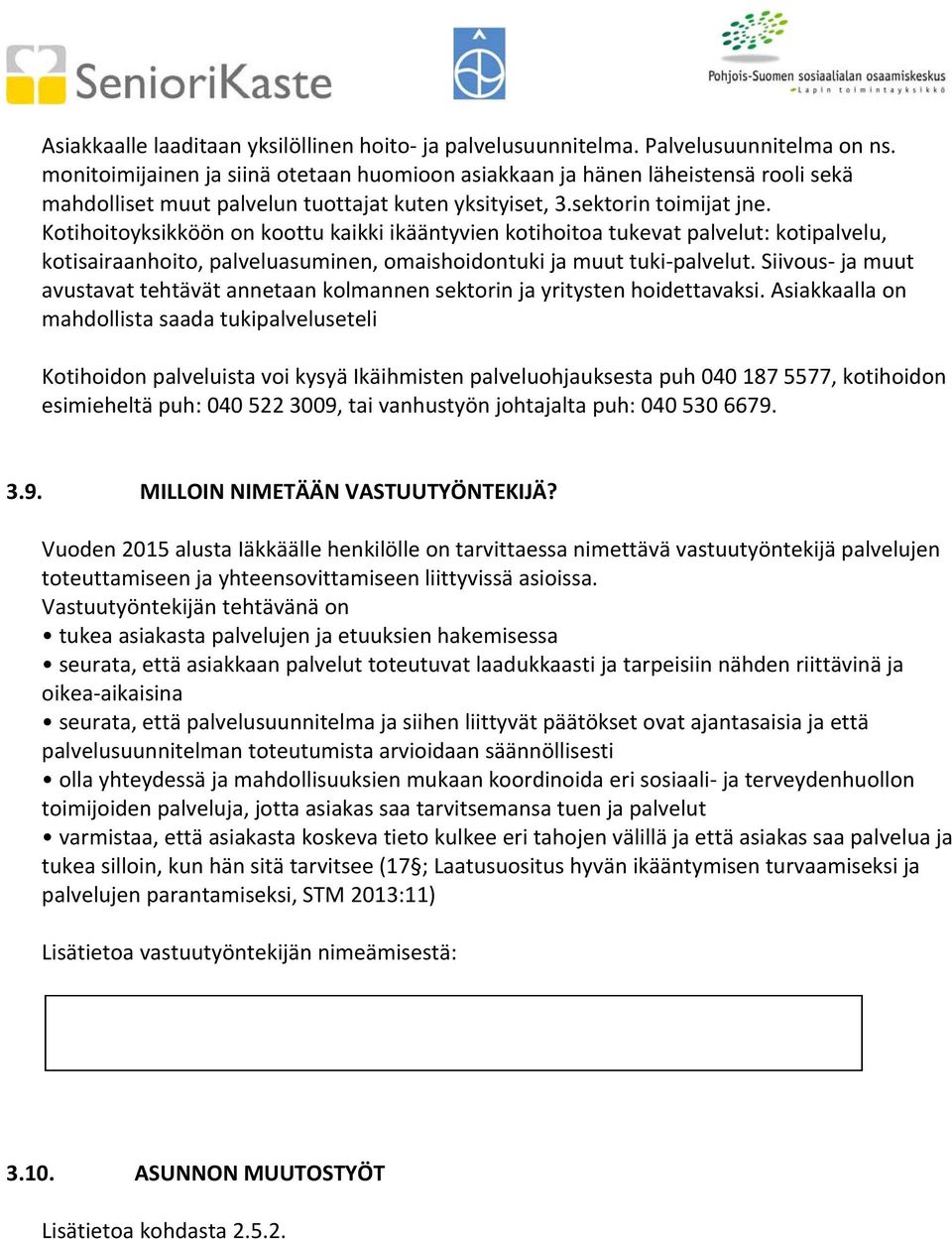 Kotihoitoyksikköön on koottu kaikki ikääntyvien kotihoitoa tukevat palvelut: kotipalvelu, kotisairaanhoito, palveluasuminen, omaishoidontuki ja muut tuki palvelut.