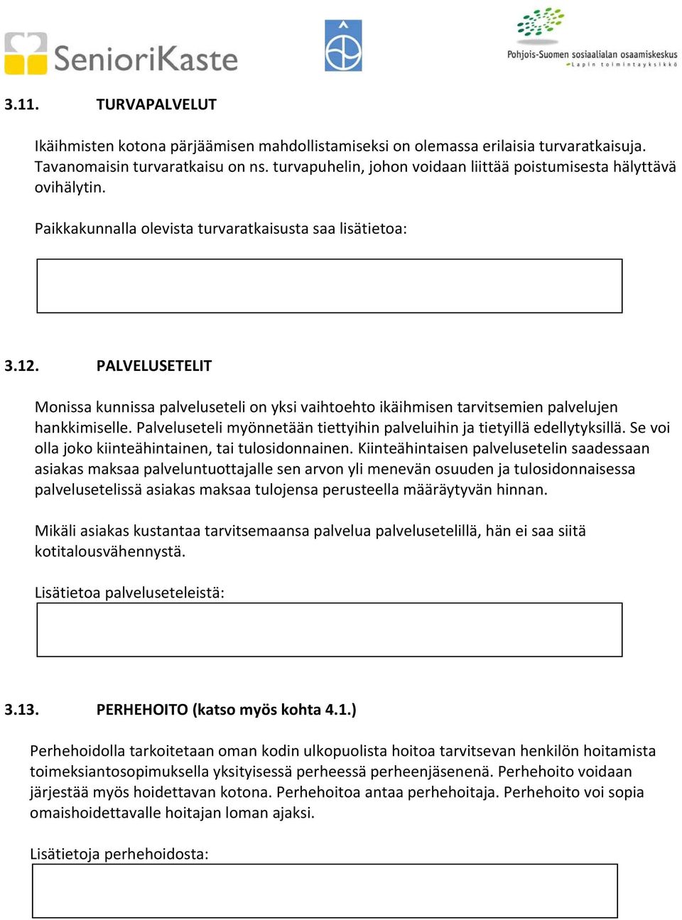 PALVELUSETELIT Monissa kunnissa palveluseteli on yksi vaihtoehto ikäihmisen tarvitsemien palvelujen hankkimiselle. Palveluseteli myönnetään tiettyihin palveluihin ja tietyillä edellytyksillä.