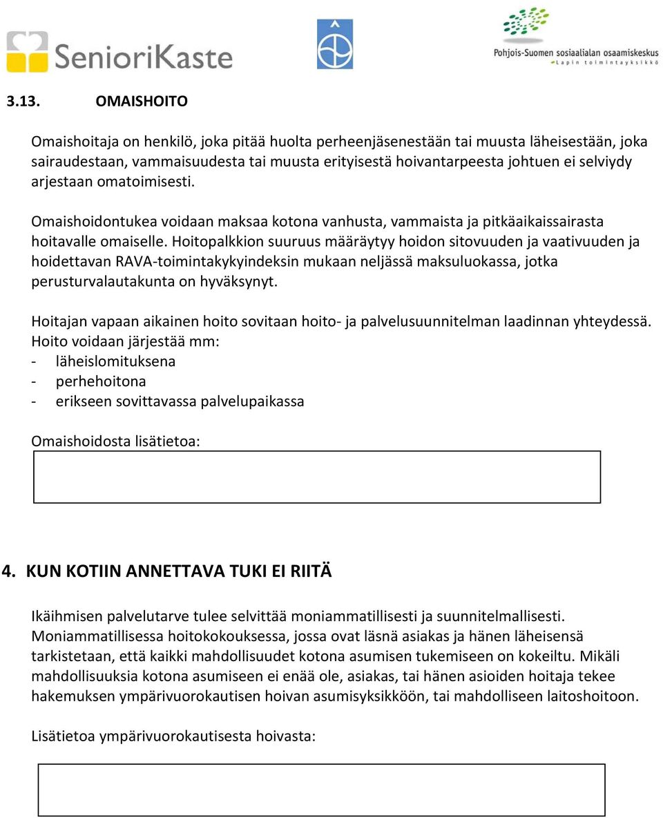 Hoitopalkkion suuruus määräytyy hoidon sitovuuden ja vaativuuden ja hoidettavan RAVA toimintakykyindeksin mukaan neljässä maksuluokassa, jotka perusturvalautakunta on hyväksynyt.