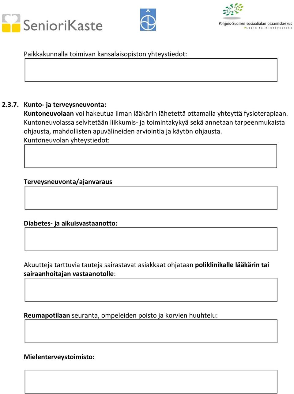 Kuntoneuvolassa selvitetään liikkumis ja toimintakykyä sekä annetaan tarpeenmukaista ohjausta, mahdollisten apuvälineiden arviointia ja käytön ohjausta.