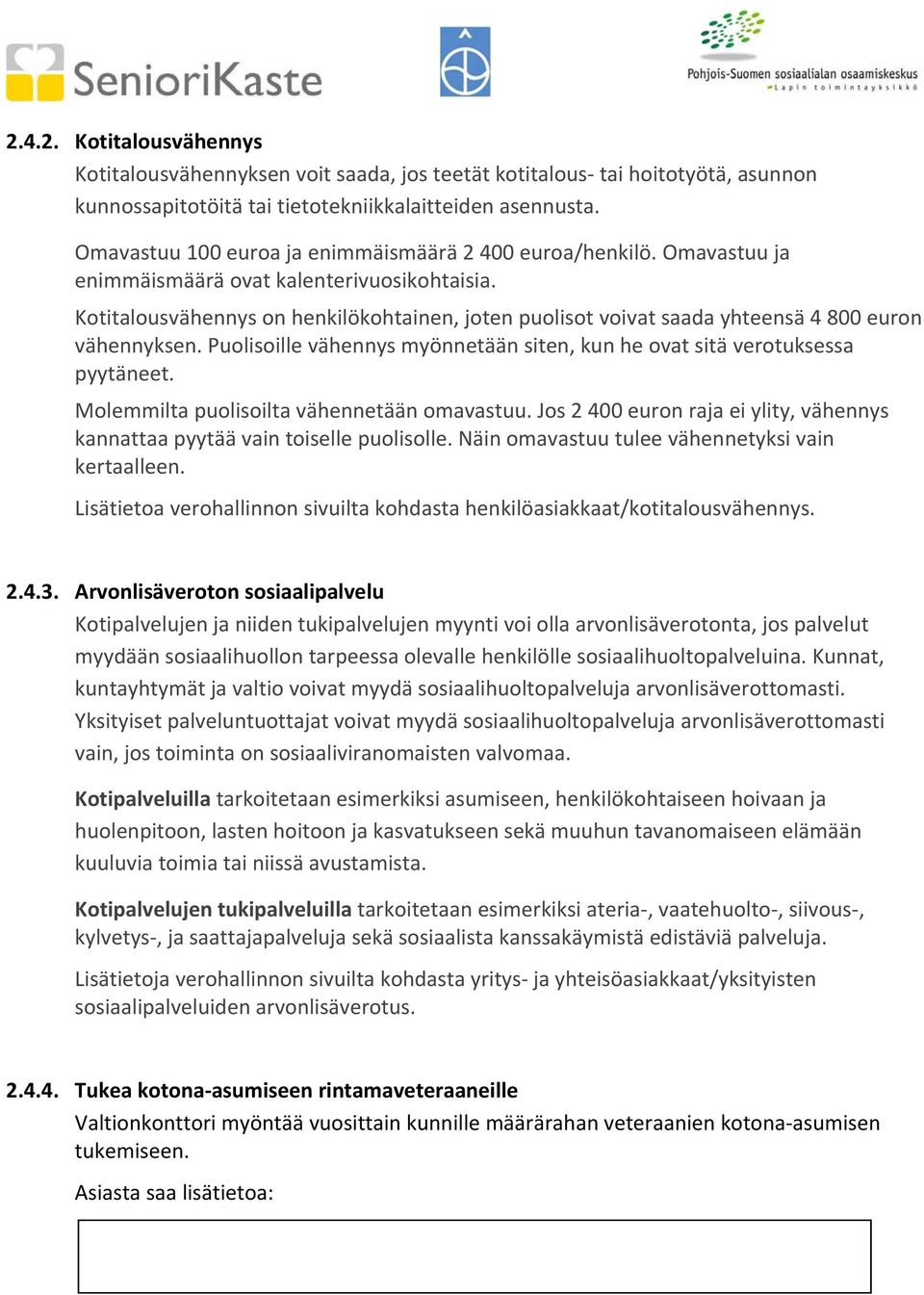 Kotitalousvähennys on henkilökohtainen, joten puolisot voivat saada yhteensä 4 800 euron vähennyksen. Puolisoille vähennys myönnetään siten, kun he ovat sitä verotuksessa pyytäneet.