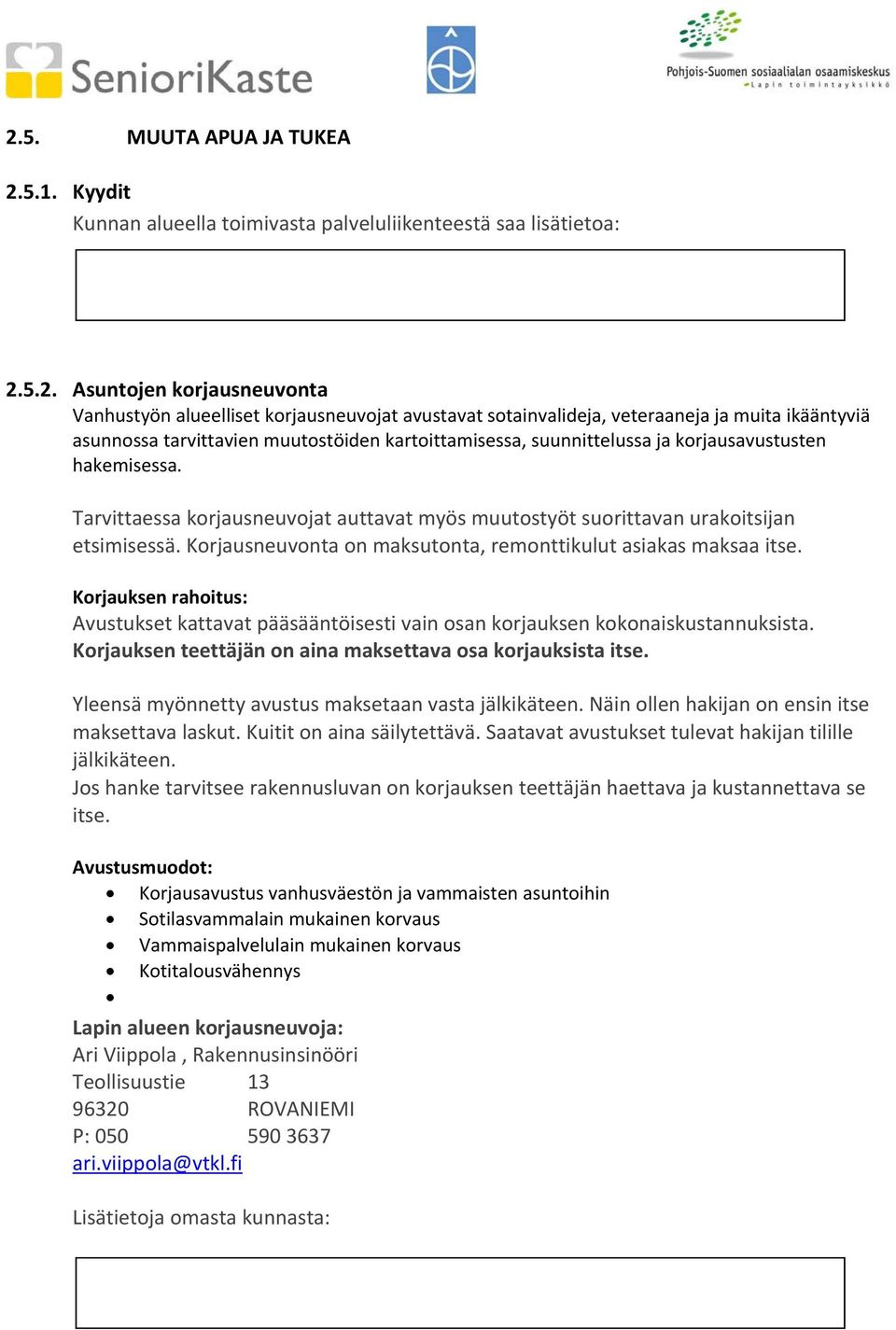 Tarvittaessa korjausneuvojat auttavat myös muutostyöt suorittavan urakoitsijan etsimisessä. Korjausneuvonta on maksutonta, remonttikulut asiakas maksaa itse.
