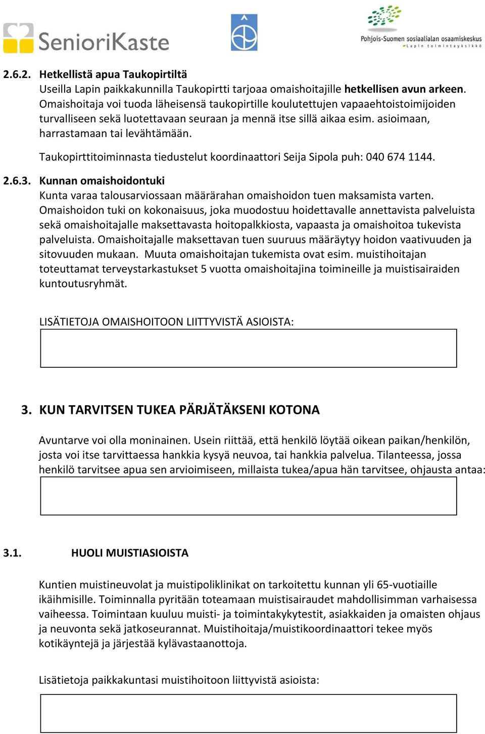 Taukopirttitoiminnasta tiedustelut koordinaattori Seija Sipola puh: 040 674 1144. 2.6.3. Kunnan omaishoidontuki Kunta varaa talousarviossaan määrärahan omaishoidon tuen maksamista varten.