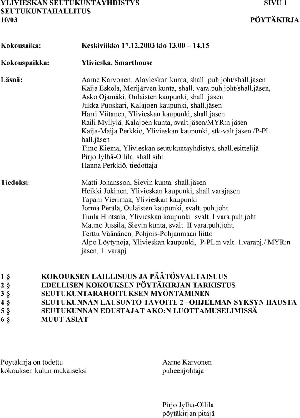 jäsen Harri Viitanen, Ylivieskan kaupunki, shall.jäsen Raili Myllylä, Kalajoen kunta, svalt.jäsen/myr:n jäsen Kaija-Maija Perkkiö, Ylivieskan kaupunki, stk-valt.jäsen /P-PL hall.